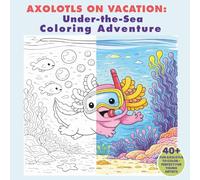 Axolotls on Vacation: Under-the-Sea Coloring Adventure: 40+ Cute Axolotl Coloring Pages for Kids Ages 4-8