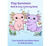 Axolotls: Tiny Survivors Bold & Easy Coloring Book: Cute Axolotls and Water Bears for Kids & Adults