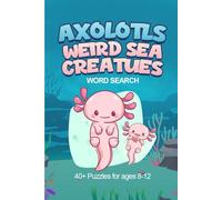 Axolotls & Weird Sea Creatures Word Search: A Fun & Educational Ocean Puzzle Book for Kids Ages 8-12 with 40+ Word Search Puzzles