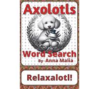 Axolotls Word Search Puzzle Book: Word Searches about Amphibians, Adaptation, Habitats, and Life Cycles | 6 x 9 inches, 116 pages | 50+ Puzzles | A ... of the Land and Skies Series by Anna Malia)