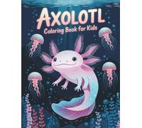 Axolotol Coloring Book for Kids: Fun and Easy Coloring Pages with Cute Axolotls for Boys and Girls