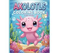 Axolots Coloring Book for Kids: Cute and Fun Coloring Pages for Little Artists