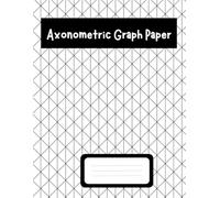 Axonometric Graph Paper: Axonometric Graph Paper Journal for Creative Design, Perspective Drawing, 3D Visualization, Architecture Sketching, and Engineering Drafting Practice
