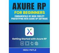 Axure RP For Beginners: Fundamentals of High-Fidelity Prototyping with Axure RP Software