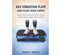 Axv Vibration Plate User Guide Made Simple: Step-by-Step Training Tips to Tone Muscles, Build Strength, and Improve Balance at Home