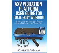 AXV Vibration Platform User Guide for Total Body Workout: Beginner-Friendly Routines to Enhance Fitness, Boost Energy, and Shape Your Body