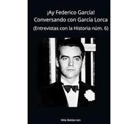 ¡Ay Federico García!: Conversando con Federico García Lorca (Entrevistas con la historia)