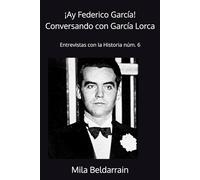 ¡Ay Federico García!: Conversando con Federico García Lorca (Entrevistas con la historia)