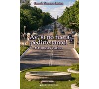 ¡Ay, si no fuera pedirte tanto!: Crónicas varias