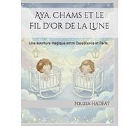 Aya, Chams et le Fil d'Or de la Lune: Une aventure magique entre Casablanca et Paris.