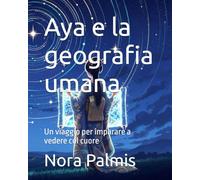 Aya e la geografia umana: Un viaggio per imparare a vedere col cuore