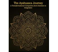 Ayahuasca Journal: A Transformational Companion from Intention to Integration