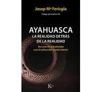 Ayahuasca, la realidad detrás de la realidad: Sus usos en psicoterapia y en el cultivo del mundo interior (Psicología)