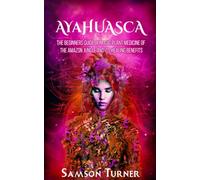 Ayahuasca: The Beginners Guide of Magic Plant Medicine of the Amazon Jungle and its Healing Benefits