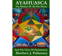 AYAHUASCA: The Mother Of All The Plants And The Voice Of Pachamama