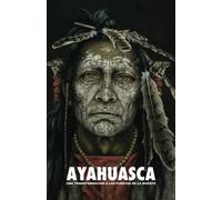Ayahuasca: una Transformación a las Puertas de la Muerte - con una guía detallada de la ceremonia y de la integración