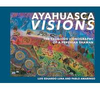 Ayahuasca Visions: The Religious Iconography of a Peruvian Shaman--Unveiling the sacred mysteries of Ayahuasca