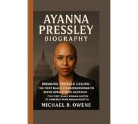 AYANNA PRESSLEY BIOGRAPHY: BREAKING THE BALD CEILING: THE FIRST BLACK CONGRESSWOMAN TO SERVE OPENLY WITH ALOPECIA( THE FIRST BLACK WOMAN ELECTED TO CONGRESS FROM MASSACHUSETTS)