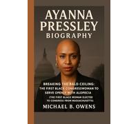 AYANNA PRESSLEY BIOGRAPHY: BREAKING THE BALD CEILING: THE FIRST BLACK CONGRESSWOMAN TO SERVE OPENLY WITH ALOPECIA( THE FIRST BLACK WOMAN ELECTED TO CONGRESS FROM MASSACHUSETTS)