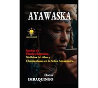 Ayawaska: Medicina del Alma - Sabiduría Ancestral y Despertar Espiritual: Descubre la sabiduría de las plantas sagradas y el chamanismo amazónico para transformar tu vida