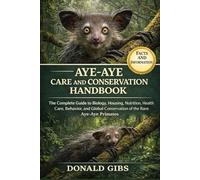 AYE-AYE CARE AND CONSERVATION HANDBOOK: The Complete Guide to Biology, Housing, Nutrition, Health Care, Behavior, and Global Conservation of the Rare Aye-Aye Primates.