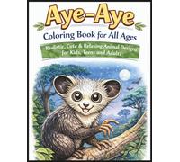 Aye-Aye Coloring Book for All Ages: Realistic, Cute & Relaxing Animal Designs for Kids, Teens and Adults: 50 Detailed and Easy-to-Color Pages ... Creativity, Stress Relief and Fun Learning