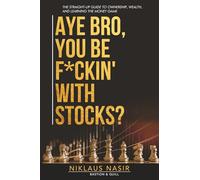 Aye Bro, You Be F*ckin' With Stocks?: The Straight-Up Guide To Ownership, Wealth, And Learning The Money Game