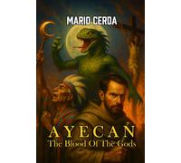 AYECAN: THE BLOOD OF THE GODS (Novels and Wisdom of the Ancestral Mexican World)