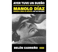 Ayer tuve un sueño: Manolo Díaz, sesenta años de música pop en español (Biografías y Memorias)