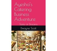 Ayesha’s Catering Business Adventure: Taste of Dreams: 5 (Homegrown Hustle: Real Stories of Small Business Success)