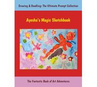 Ayesha’s Magic Sketchbook: Drawing & Doodling: The Ultimate Prompt Collection, The Fantastic Book of Art Adventures