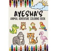 Ayesha's Animal Adventure Coloring Book: A Personalized Animal Coloring Book for Ayesha | Fun Filling Animal Coloring Book with Confidence Building ... Animal Coloring Book Collection)