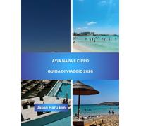 AYIA NAPA E CIPRO GUIDA DI VIAGGIO 2026: La tua guida completa a spiagge, cultura, gastronomia e avventure sull’isola