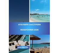 AYIA NAPA Und ZYPERN REISEFÜHRER: Ihr vollständiger Begleiter für Strände, Kultur, Essen und Inselabenteuer
