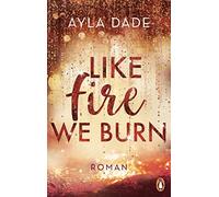 Ayla Dade Like Fire We Burn: Roman. Knisternde New-Adult-Bestselle (Tapa blanda)