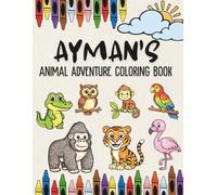 Ayman’s Animal Adventure Coloring Book: A Personalized Animal Coloring Book for Kids | Custom Name Animal Gift for Boys with Safari and Jungle Friends for Birthdays, Eid and Ramadan