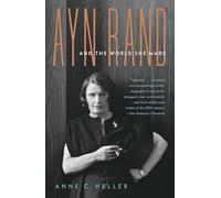 Ayn Rand and the World She Made