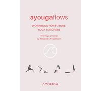AYOUGA Flows - Yoga Workbook for Future Yoga Teachers | Guided Yoga Journal for Teacher Training, Class Planning & Mindful Practice: FIND YOUR VOICE. DESIGN YOUR FLOW.