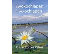Ayoxochiapan - Axochiapan: Recopilación histórica y cultural