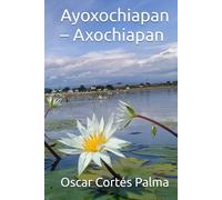 Ayoxochiapan - Axochiapan: Recopilación histórica y cultural