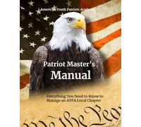 AYPA Adult Patriot Master’s Manual: Everything You Need to Know to Manage an AYPA Local Chapter (American Youth Patriots Academy)