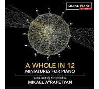 Ayrapetyan Mikael Pf - Mikael Ayrapetyan: A Whole in 12 - miniatures for piano, composed and performed by Mikael Ayrapetyan