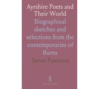 Ayrshire Poets and Their World: Biographical sketches and selections from the contemporaries of Burns