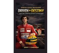 AYRTON SENNA BIOGRAPHY: Driven by Destiny Speed, Spirit, and the Price of Greatness of a Racing Legend