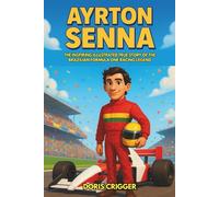 Ayrton Senna Biography: The Inspiring Illustrated True Story of the Brazilian Formula One Racing Legend (Inspiring Athletes Story for Young Readers)