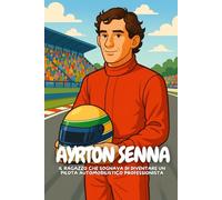 Ayrton Senna: Dal sogno di un bambino al mito della velocità.