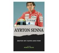 AYRTON SENNA: DRIVEN BY FAITH AND FURY: THE SOUL, SPEED, AND SPIRIT OF BRAZIL’S GREATEST RACER