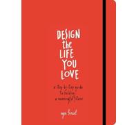 Design the Life You Love: A Step-by-Step Guide to Building a Meaningful Future