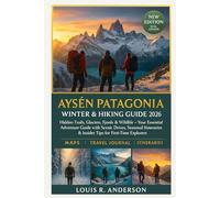 Aysén Patagonia Winter & Hiking Guide 2026: Hidden Trails, Glaciers, Fjords & Wildlife - Your Essential Adventure Guide with Scenic Drives, Seasonal Itineraries & Insider Tips for First-Time Explorers