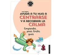 Ayuda a tu hijo a centrarse y a recobrar la calma. Comprender, poner límites, guiar (LAROUSSE - Libros Ilustrados/ Prácticos)